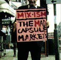 The Mad Capsule Markets : MIX-ISM
